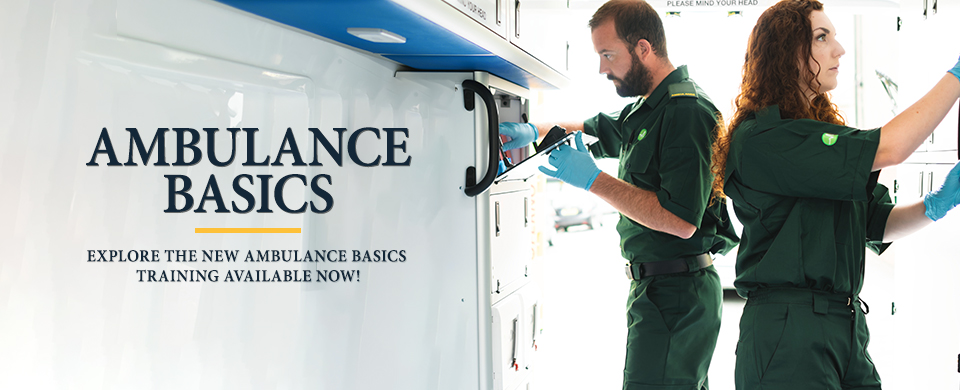 Ambulance Basics. Explore the New Ambulance Basics Training Available Now.