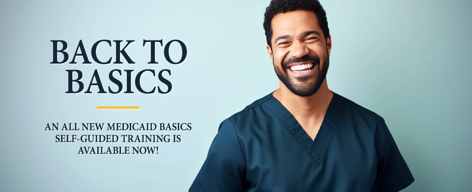 Back to Basics. An All New Medicaid Basics Self-Guided Training is Available Now