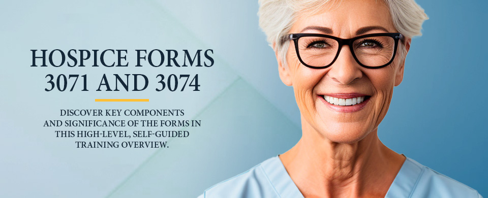 Hospice Forms 3071 and 3074.Discover key components and significance of the forms in this high-level self-guided training overview.