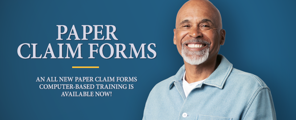 Paper Claim Forms. An All New Paper Claim Forms Computer-Based Training is Available Now