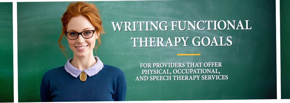 Writing Functional Therapy Goals. For providers that offer physical, occupational, and speech therapy services.